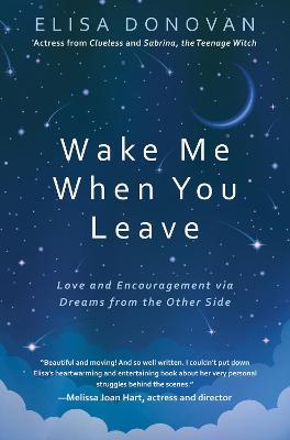 Wake Me When You Leave: Love and Encouragement Via Dreams from the Afterlife - Elisa Donavan - cover