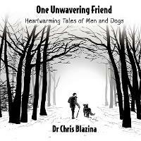 One Unwavering Friend: Heartwarming Tales of Men and Dogs - Chris Blazina - cover