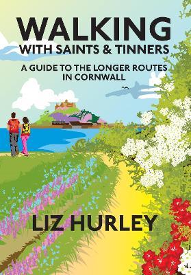 Walking with Saints and Tinners: A walking guide to the longer routes in Cornwall - Liz Hurley - cover