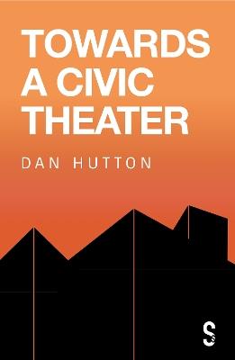 Towards a Civic Theatre - Dan Hutton - cover