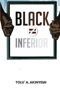 Black Does Not Equal Inferior - Tolu' a Akinyemi - cover