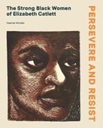 Persevere and Resist: The Strong Black Women of Elizabeth Catlett