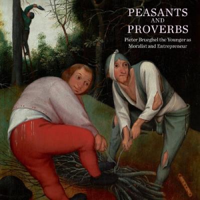 Peasants and Proverbs: Pieter Brueghel the Younger as Moralist and Entrepreneur - Ruth Bubb,Currie Christina - cover