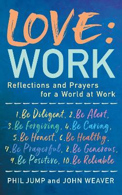 Love: Work: Reflections and Prayers for a World at Work - Phil Jump,John Weaver - cover