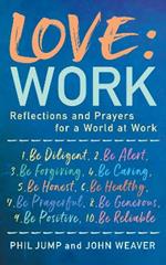Love: Work: Reflections and Prayers for a World at Work