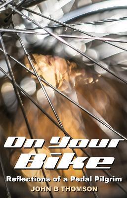 On Your Bike: Reflections of a Pedal Pilgrim - John B. Thomson - cover