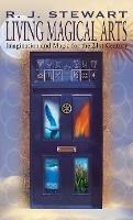 Living Magical Arts: Imagination and Magic for the 21st Century - R J Stewart - cover