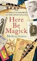 Here Be Magick: The People and Practices of the Coven of Atho - Melissa Seims - cover