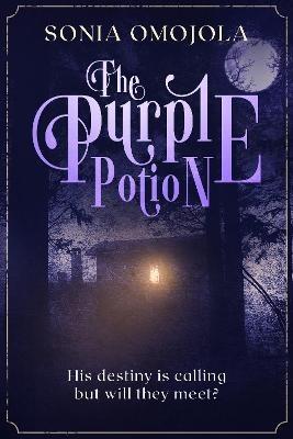 The Purple Potion: His destiny is calling but will they meet? - Sonia Omojola - cover