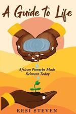 A Guide to Life: African Proverbs Made Relevant Today