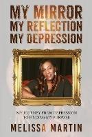 My Mirror. My Reflection. My Depression: My journey from depression to finding my purpose