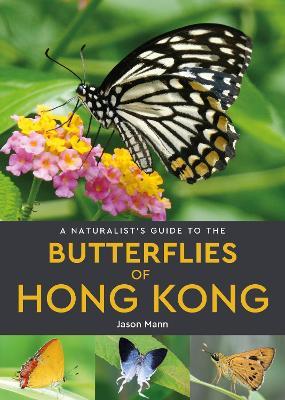 A Naturalist's Guide to the Butterflies of Hong Kong - Jason Mann - cover