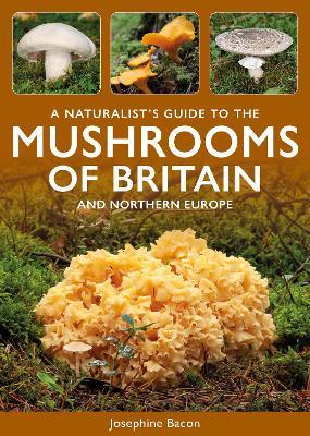 A Naturalist's Guide to the Mushrooms of Britain and Northern Europe - Josephine Bacon - cover
