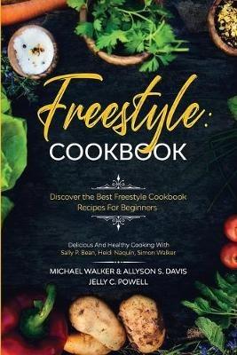 Freestyle Cookbook: Discover the Best Freestyle Cookbook Recipes For Beginners - Delicious And Healthy Cooking: With Sally P. Bean & Heidi Naquin & Simon Walker - Michael Walker,Allyson S Davis,Jelly C Powell - cover