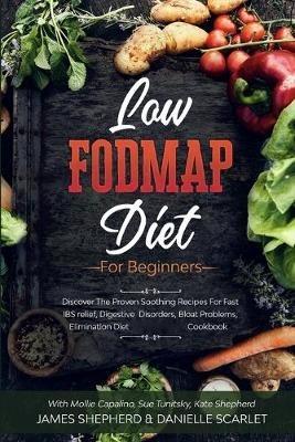 Low Fodmap Diet: For Beginners - Discover The Proven Soothing Recipes For Fast IBS relief, Digestive Disorders, Bloat Problems, Elimination Diet Cookbook - Danielle Scarlet - cover