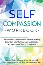Self-Compassion Workbook: Learn how to Love Yourself, Relieve Anxiety, Build Self-Worth, Courage, and Master Your Emotions With Confidence