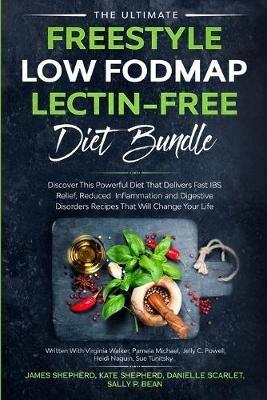 The Ultimate Freestyle Low Fodmap Lectin-Free Diet Bundle: Discover This Powerful Diet That Delivers Fast IBS Relief, Reduced Inflammation and Digestive Disorders That Will Change Your Life - James Shepherd,Pamela Michael,Jelly C Powell - cover