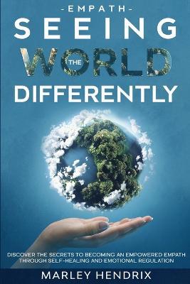 Empath: SEEING THE WORLD DIFFERENTLY - Discover the Secrets To Becoming An Empath - Marley Hendrix - cover