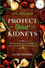 Renal Diet Cookbook: PROTECT YOUR KIDNEYS - Delicious Recipes To Maintain A Healthy and Functioning Kidney