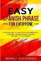 Easy Spanish Phrase: EASY SPANISH PHRASE FOR EVERYONE - Introduction To Spanish For Beginners With Commonly Spoken Spanish Phrases and How To Talk Spanish