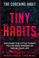 The Coaching Habit: Tiny Habits - Discover The Little Things You've Been Missing So Far In Your Life