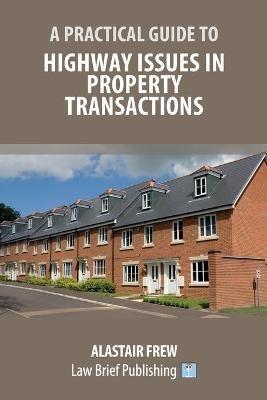 A Practical Guide to Highway Issues in Property Transactions - Alastair Frew - cover