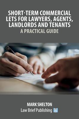 Short-Term Commercial Lets for Lawyers, Agents, Landlords and Tenants - A Practical Guide - Mark Shelton - cover