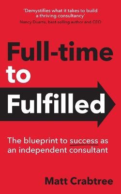 Full-time to Fulfilled - The blueprint to success as an independent consultant - Matt Crabtree - cover