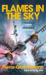 Flames in the Sky: Epic stories of WWII air war heroism from the author of The Big Show