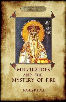 Melchizedek and the Mystery of Fire - Manly P Hall - cover