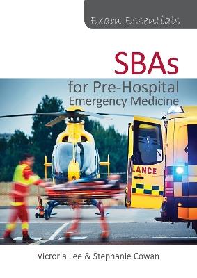 Exam Essentials: SBAs for Pre-Hospital Emergency Medicine - Victoria Lee,Stephanie Cowan - cover