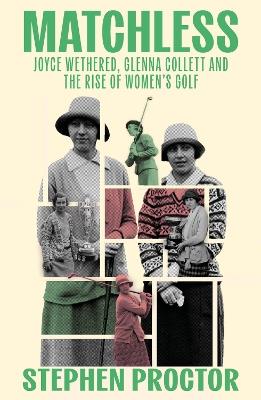 Matchless: Joyce Wethered, Glenna Collett and the Rise of Women’s Golf - Stephen Proctor - cover