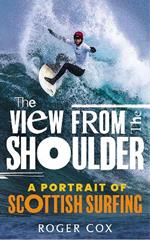 The View from the Shoulder: A Portrait of Scottish Surfing