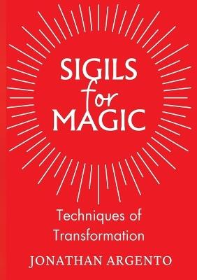 Sigils For Magic: Techniques of Transformation - Jonathan Argento - cover
