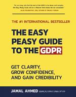 The Easy Peasy Guide to the GDPR: Get Clarity, Grow Confidence, and Gain Credibility