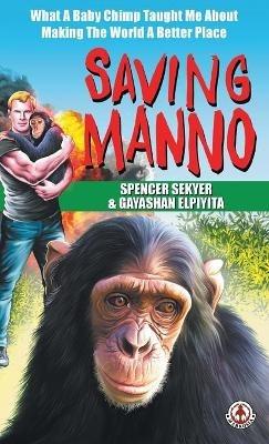 Saving Manno: What a Baby Chimp Taught Me About Making the World a Better Place - Spencer Sekyer - cover