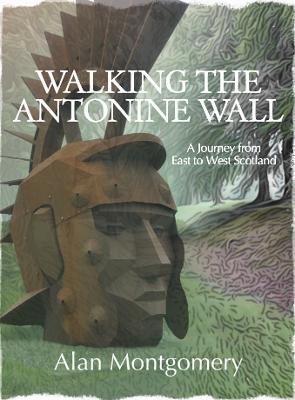 Walking the Antonine Wall: A Journey from East to West Scotland - Alan Montgomery - cover