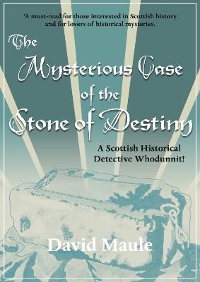 The Mysterious Case of the Stone of Destiny: A Scottish Historical Detective Whodunnit! - David Maule - cover