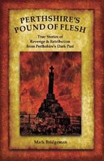 Perthshire's Pound of Flesh: TRUE TALES OF MURDER, REVENGE AND RETRIBUTION FROM PERTHSHIRE’S DARK PAST