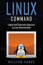 Linux Command: Logical and Systematic Approach to Linux Administration