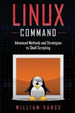 Linux Command: Advanced Methods and Strategies to Shell Scripting