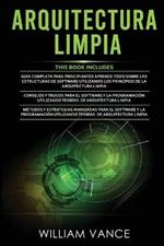 Arquitectura Limpia: 3 en 1 - Arquitectura Limpia Guia para principiantes + Consejos y trucos para el software y la programacion + Metodos y estrategias avanzadas para el software y la programacion