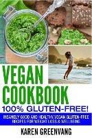 Vegan Cookbook - 100% Gluten Free: Insanely Good, Vegan Gluten Free Recipes for Weight Loss & Wellbeing - Karen Greenvang - cover