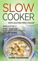 Slow Cooker -100% Gluten-Free Vegan: Irresistibly Good & Super Easy Gluten-Free Vegan Recipes for Slow Cooker