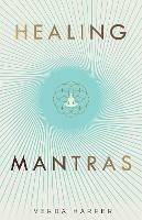 Healing Mantras: A positive way to remove stress, exhaustion and anxiety by reconnecting with yourself and calming your mind