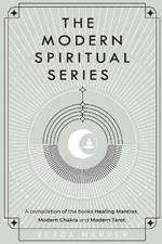 The Modern Spiritual Series: A compilation of the books Healing Mantras, Modern Chakra and Modern Tarot.