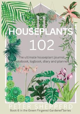 Houseplants 102 - Peter Shepperd - cover