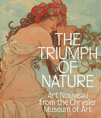 The Triumph of Nature: Art Nouveau from the Chrysler Museum of Art - Lloyd DeWitt,Carolyn Swan Needell,Gabriel P Weisberg - cover