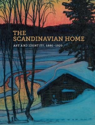 The Scandinavian Home: Art and Identity, 1880-1920 - Patricia G. Berman,Dawn R. Brean,Michelle Facos - cover