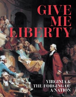 Give Me Liberty: Virginia and the Forging of a Nation - Antonio T. Bly,Woody Holton,Sarah E. McCartney - cover